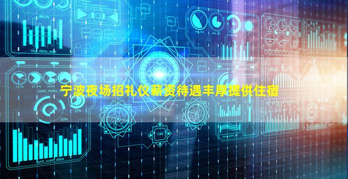 宁波夜场招礼仪薪资待遇丰厚提供住宿